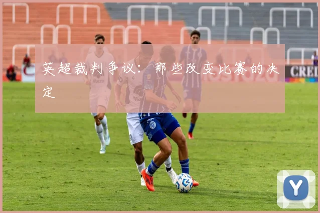 英超裁判争议：那些改变比赛的决定