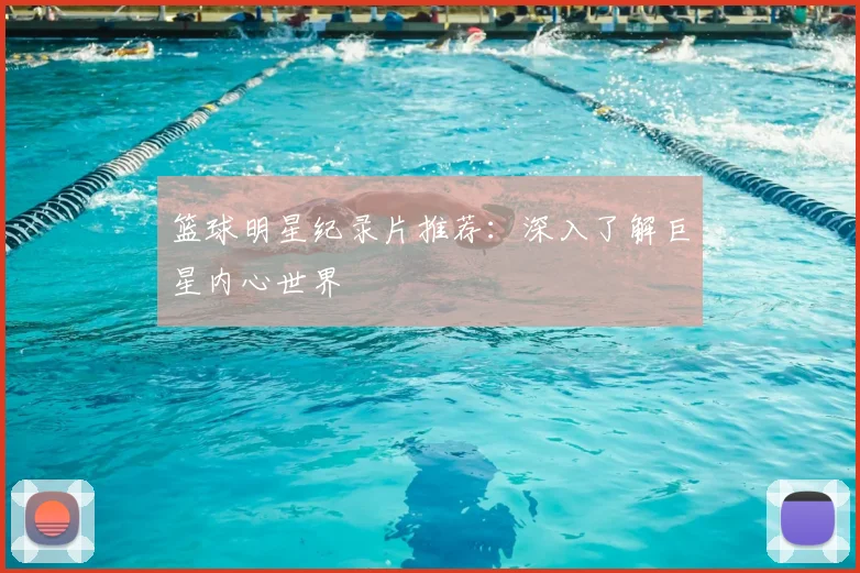 篮球明星纪录片推荐:深入了解巨星内心世界