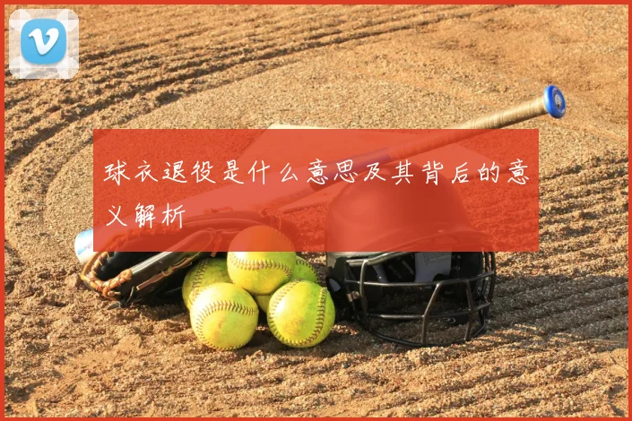 球衣退役是什么意思及其背后的意义解析