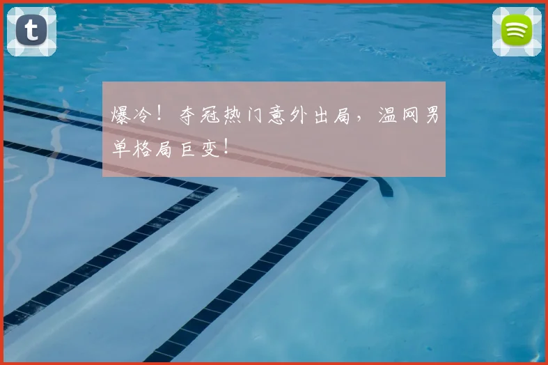爆冷！夺冠热门意外出局，温网男单格局巨变！