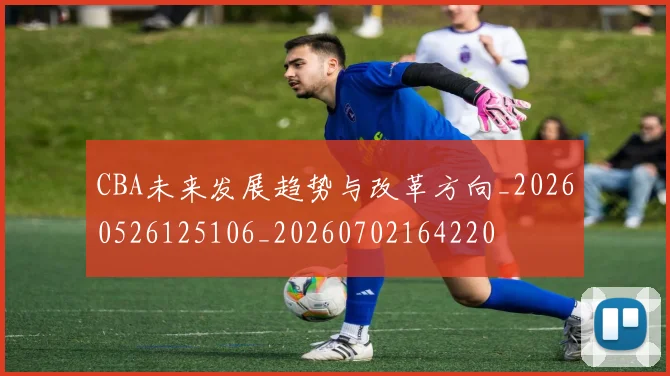 CBA未来发展趋势与改革方向_20260526125106_20260702164220