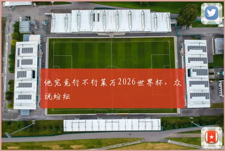 他究竟行不行莱万2026世界杯，众说纷纭