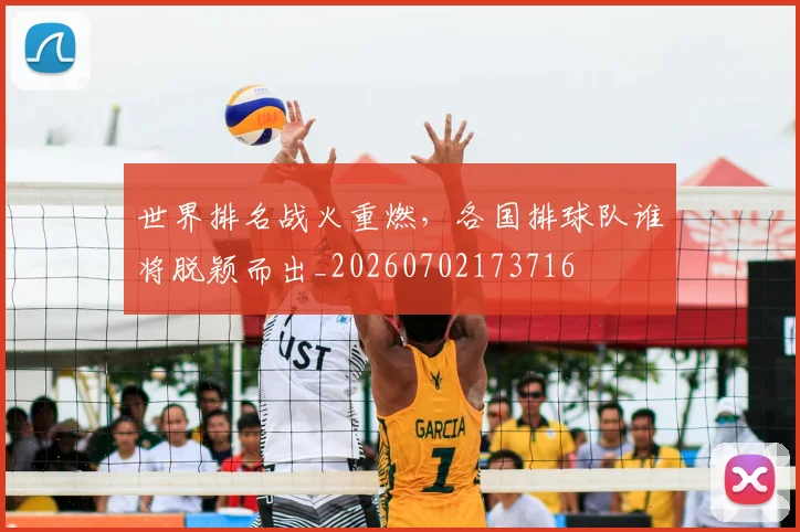 世界排名战火重燃,各国排球队谁将脱颖而出_20260702173716