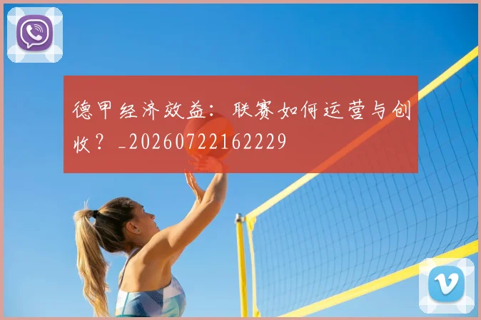德甲经济效益：联赛如何运营与创收？_20260722162229