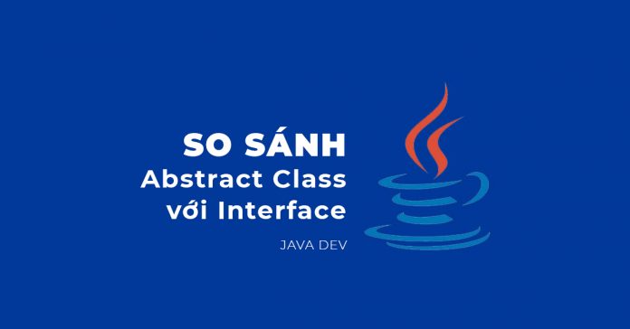 So sánh Abstract class và Interface trong Java